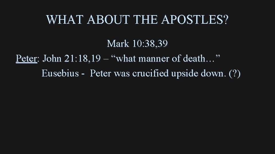 WHAT ABOUT THE APOSTLES? Mark 10: 38, 39 Peter: John 21: 18, 19 –