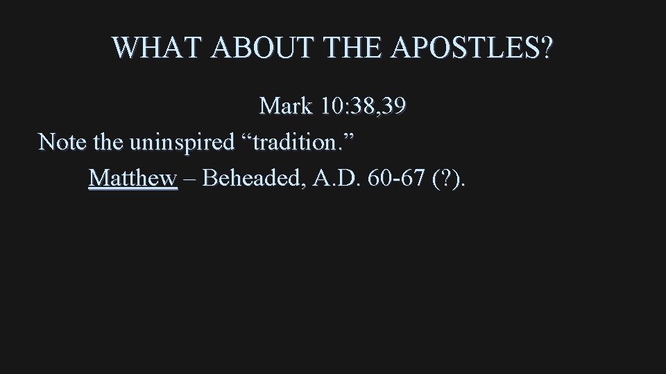 WHAT ABOUT THE APOSTLES? Mark 10: 38, 39 Note the uninspired “tradition. ” Matthew