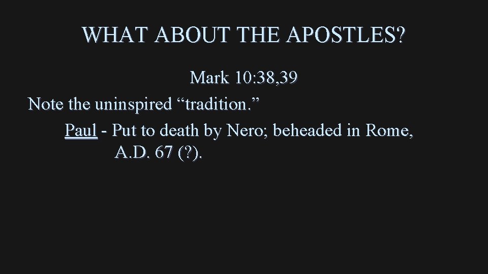 WHAT ABOUT THE APOSTLES? Mark 10: 38, 39 Note the uninspired “tradition. ” Paul