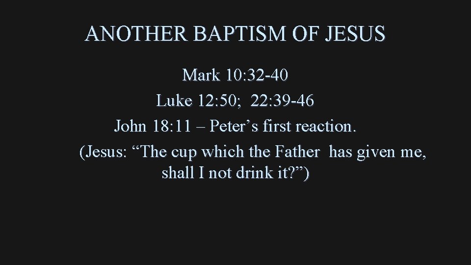 ANOTHER BAPTISM OF JESUS Mark 10: 32 -40 Luke 12: 50; 22: 39 -46