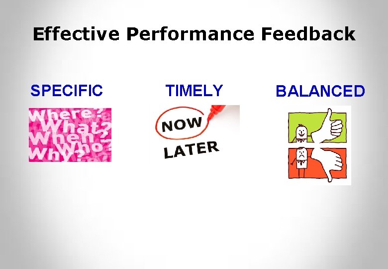 Effective Performance Feedback SPECIFIC TIMELY BALANCED 