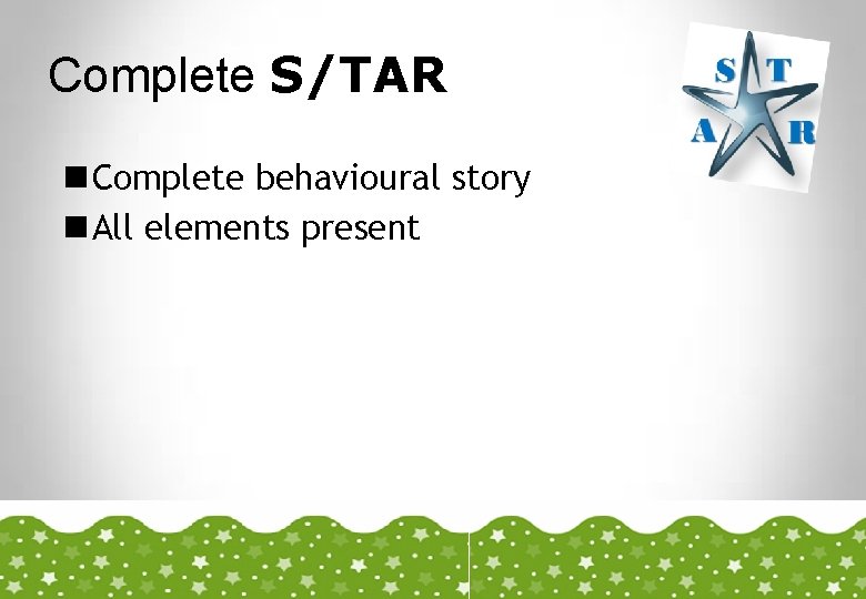 Complete S/TAR n Complete behavioural story n All elements present 