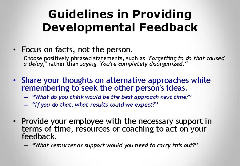 Guidelines in Providing Developmental Feedback • Focus on facts, not the person. Choose positively