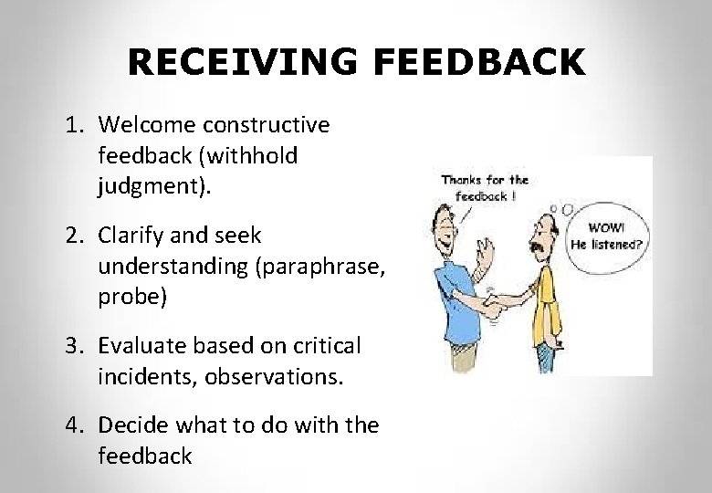 RECEIVING FEEDBACK 1. Welcome constructive feedback (withhold judgment). 2. Clarify and seek understanding (paraphrase,