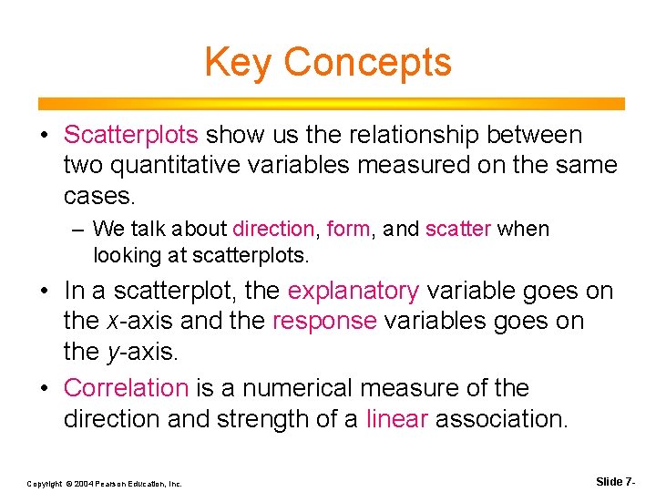 Key Concepts • Scatterplots show us the relationship between two quantitative variables measured on