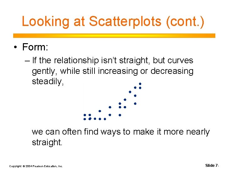 Looking at Scatterplots (cont. ) • Form: – If the relationship isn’t straight, but