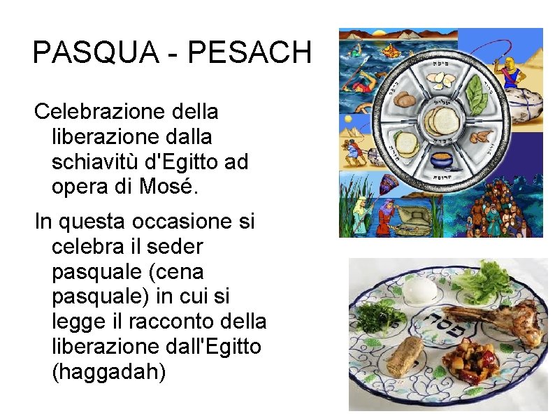 PASQUA - PESACH Celebrazione della liberazione dalla schiavitù d'Egitto ad opera di Mosé. In