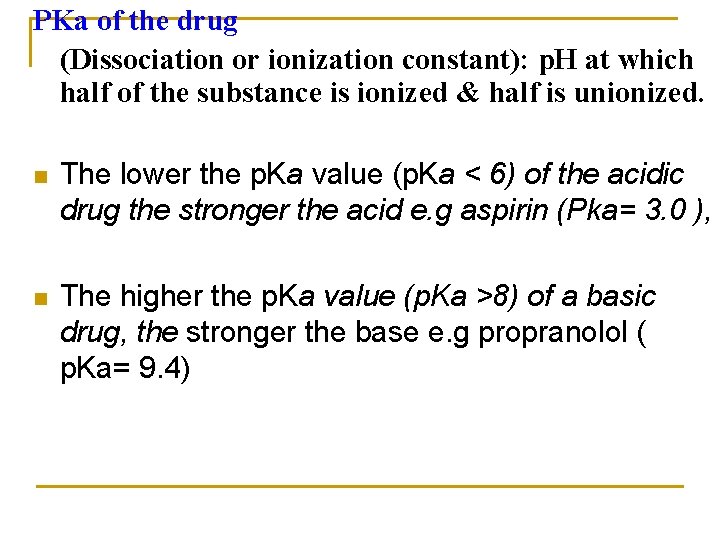 PKa of the drug (Dissociation or ionization constant): p. H at which half of