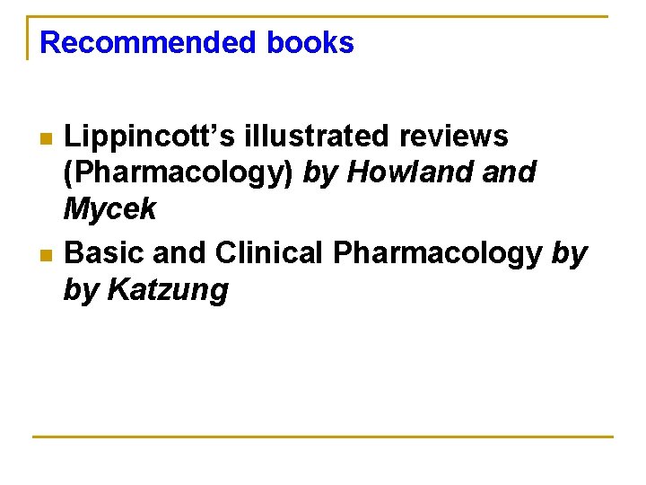 Recommended books Lippincott’s illustrated reviews (Pharmacology) by Howland Mycek n Basic and Clinical Pharmacology