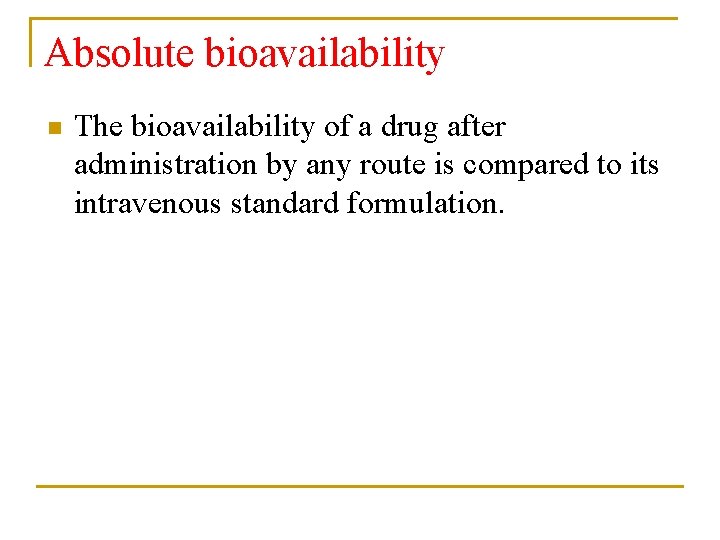 Absolute bioavailability n The bioavailability of a drug after administration by any route is