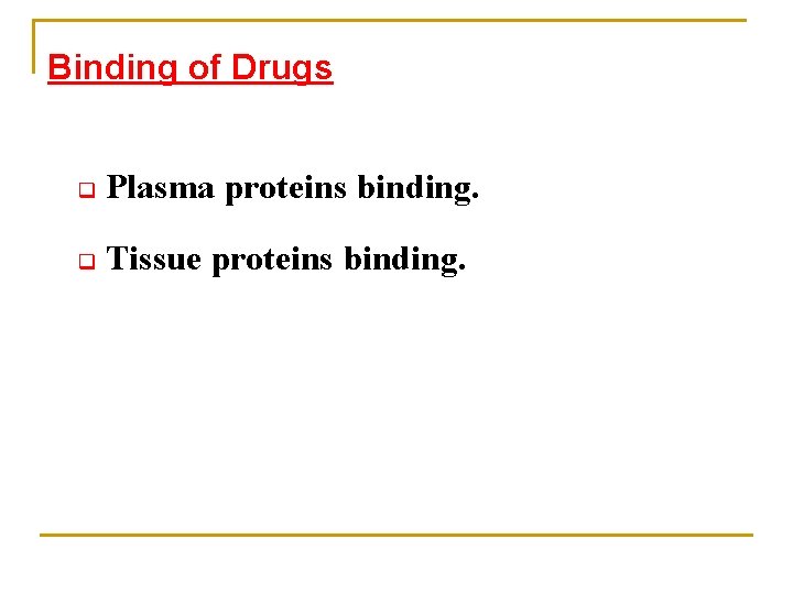 Binding of Drugs q Plasma proteins binding. q Tissue proteins binding. 