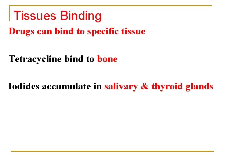Tissues Binding Drugs can bind to specific tissue Tetracycline bind to bone Iodides accumulate