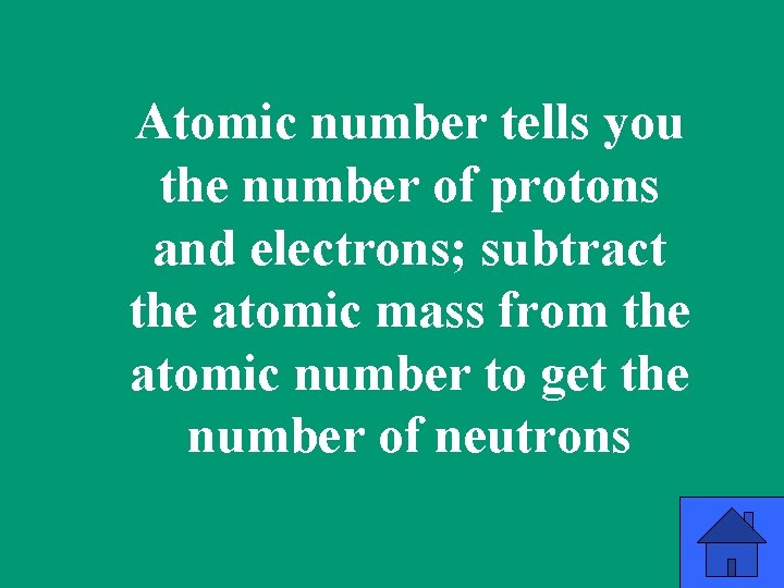 Atomic number tells you the number of protons and electrons; subtract the atomic mass