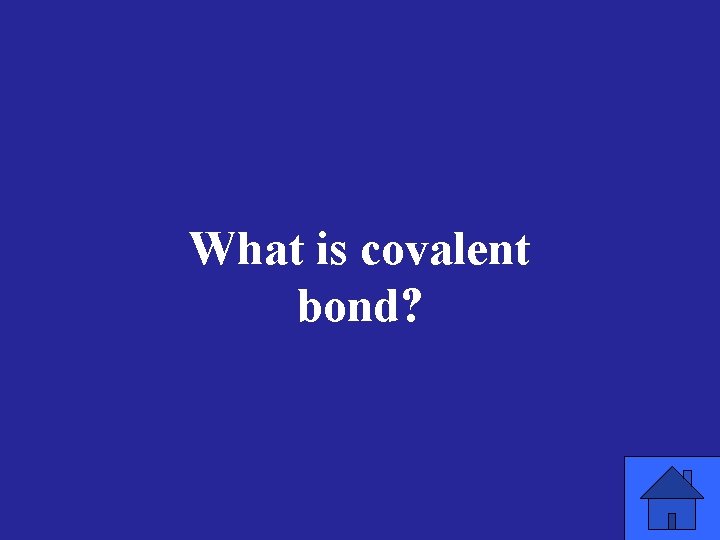 What is covalent bond? 