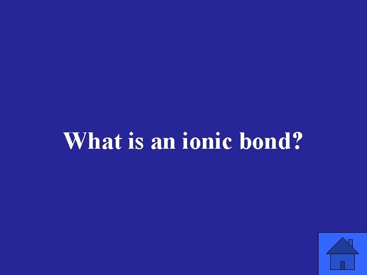 What is an ionic bond? 