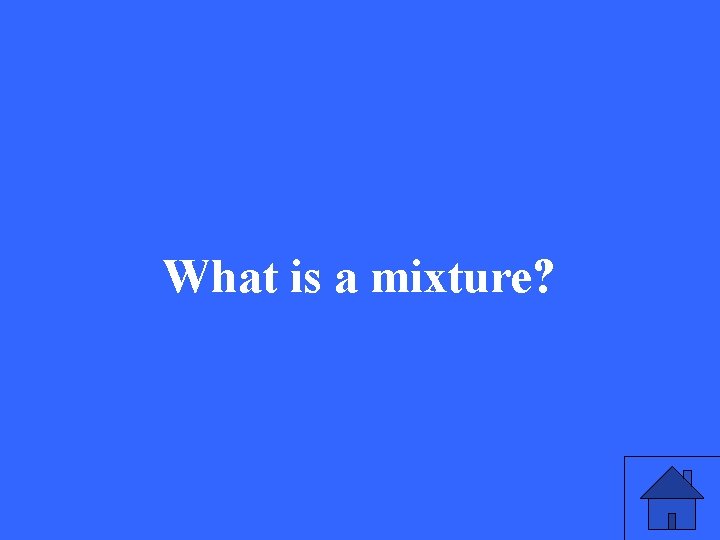 What is a mixture? 