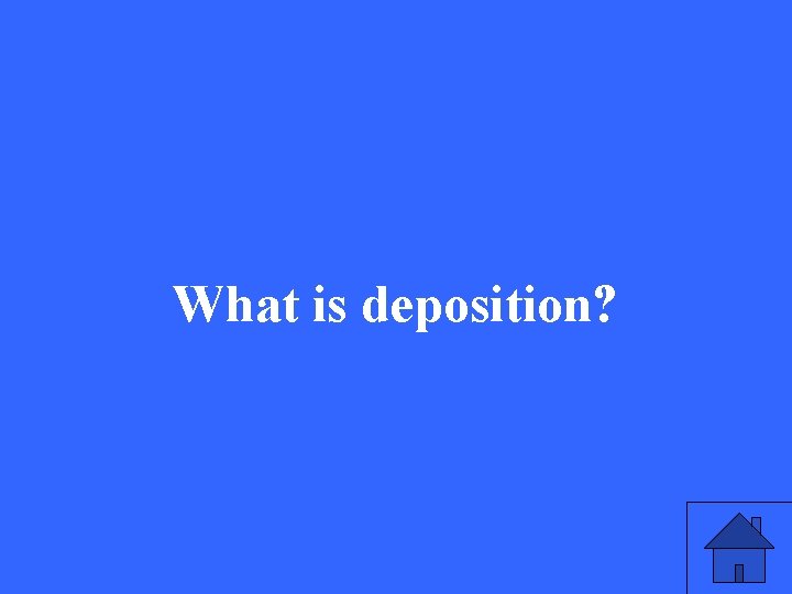 What is deposition? 