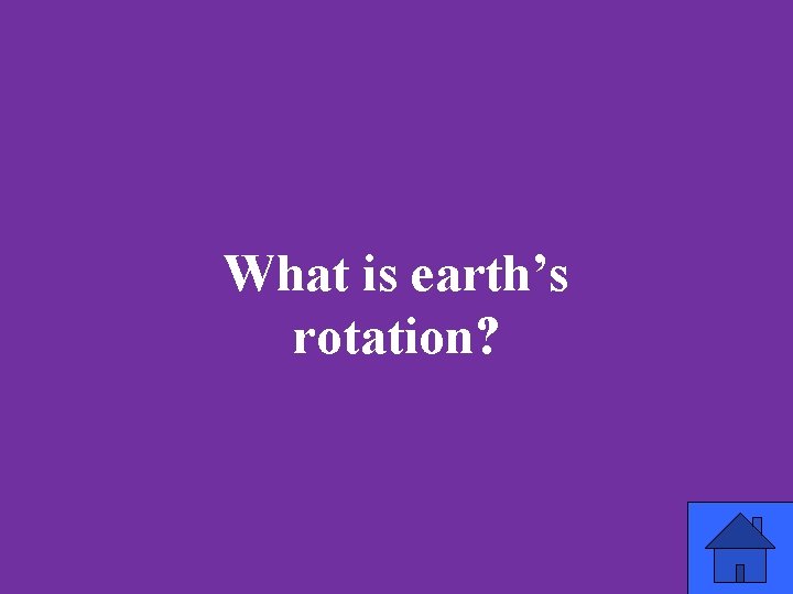 What is earth’s rotation? 