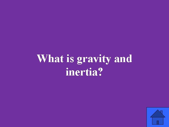 What is gravity and inertia? 