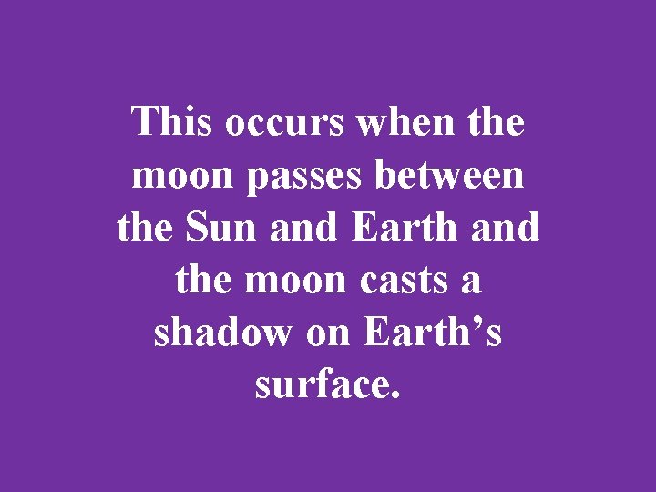 This occurs when the moon passes between the Sun and Earth and the moon