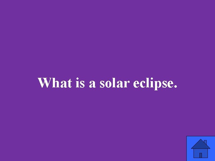What is a solar eclipse. 