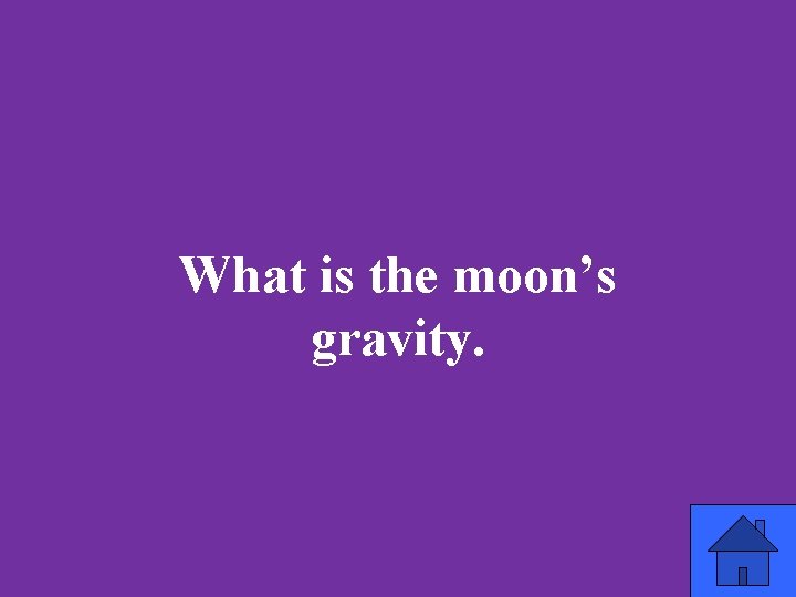 What is the moon’s gravity. 