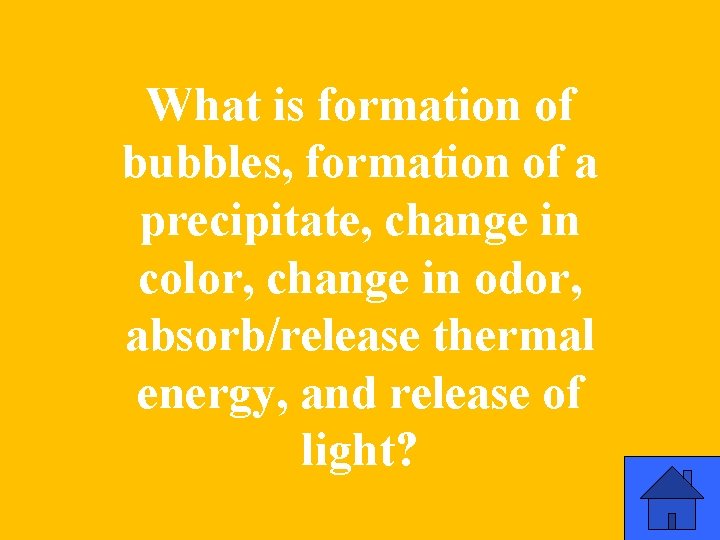What is formation of bubbles, formation of a precipitate, change in color, change in