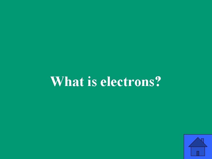 What is electrons? 