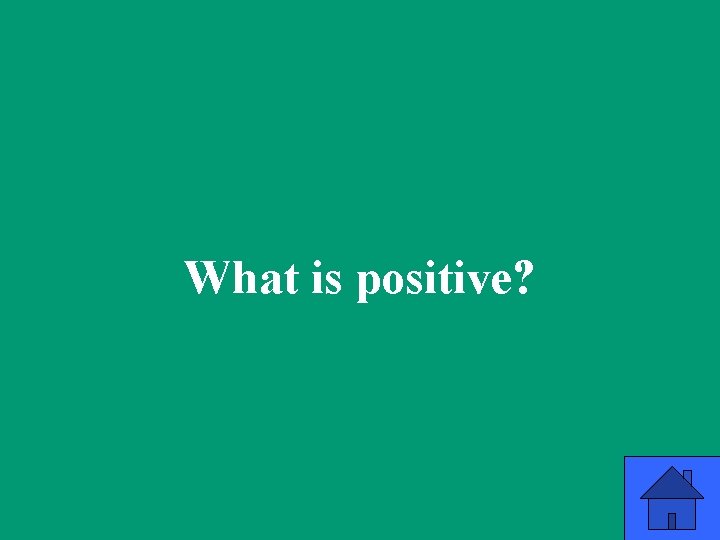What is positive? 