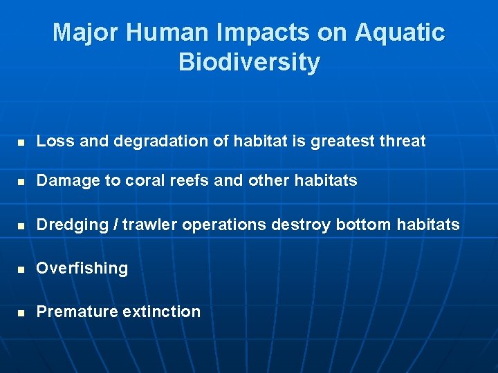 Major Human Impacts on Aquatic Biodiversity n Loss and degradation of habitat is greatest