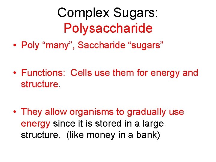 Complex Sugars: Polysaccharide • Poly “many”, Saccharide “sugars” • Functions: Cells use them for
