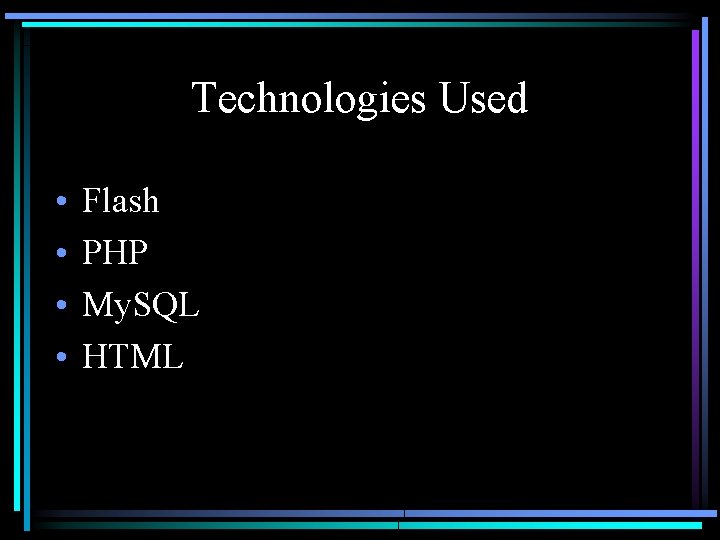 Technologies Used • • Flash PHP My. SQL HTML 