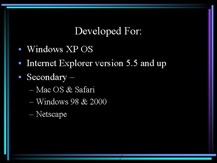 Developed For: • Windows XP OS • Internet Explorer version 5. 5 and up