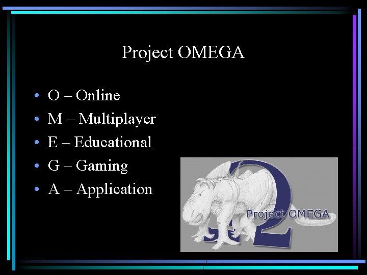 Project OMEGA • • • O – Online M – Multiplayer E – Educational