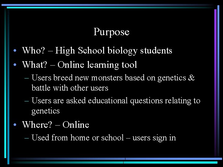 Purpose • Who? – High School biology students • What? – Online learning tool