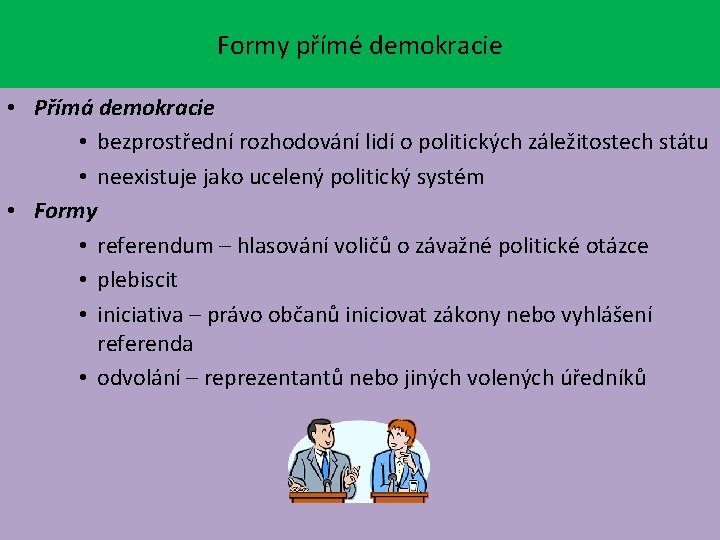 Formy přímé demokracie • Přímá demokracie • bezprostřední rozhodování lidí o politických záležitostech státu