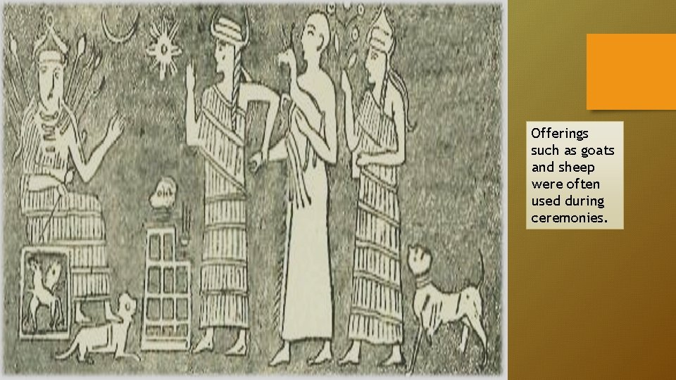 Offerings such as goats and sheep were often used during ceremonies. 