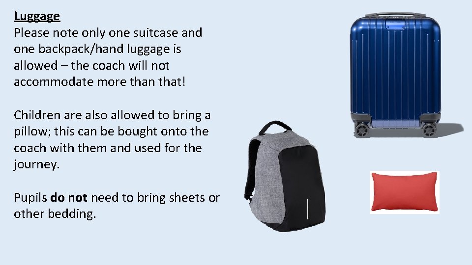 Luggage Please note only one suitcase and one backpack/hand luggage is allowed – the