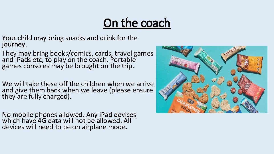 On the coach Your child may bring snacks and drink for the journey. They