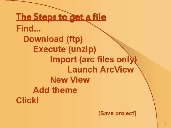 The Steps to get a file Find. . . Download (ftp) Execute (unzip) Import