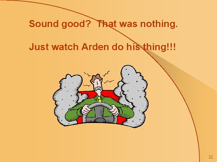 Sound good? That was nothing. Just watch Arden do his thing!!! 22 