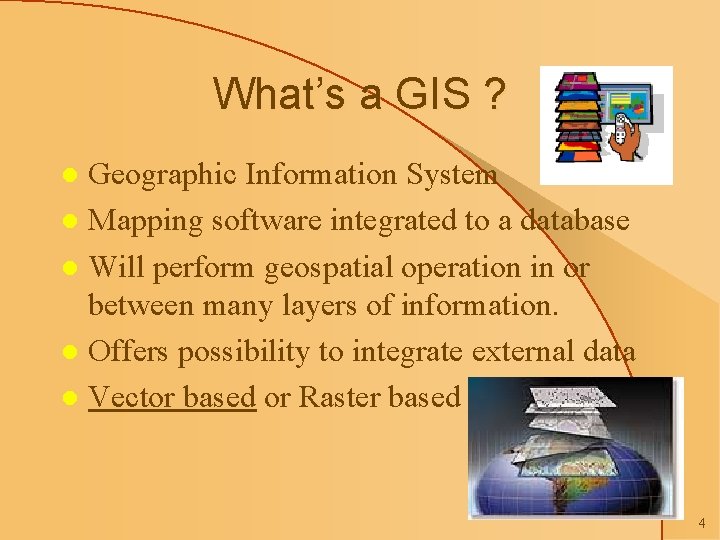 What’s a GIS ? Geographic Information System l Mapping software integrated to a database
