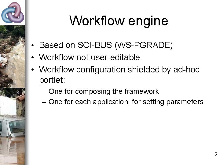 Workflow engine • Based on SCI-BUS (WS-PGRADE) • Workflow not user-editable • Workflow configuration