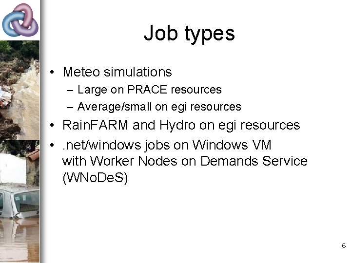 Job types • Meteo simulations – Large on PRACE resources – Average/small on egi