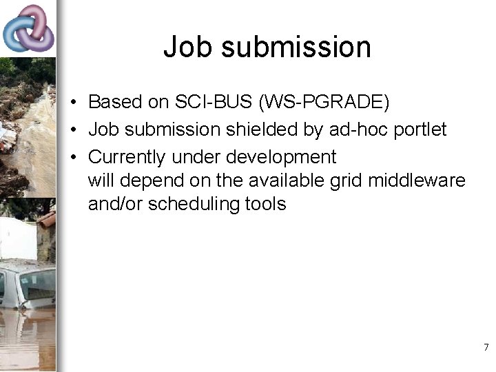 Job submission • Based on SCI-BUS (WS-PGRADE) • Job submission shielded by ad-hoc portlet