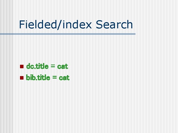 Fielded/index Search dc. title = cat n bib. title = cat n 