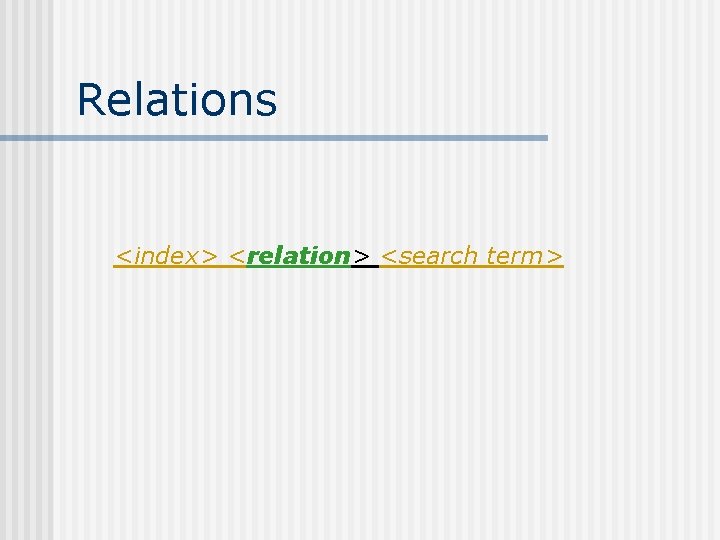 Relations <index> <relation> <search term> 