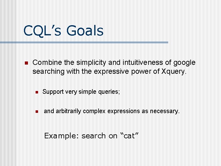 CQL’s Goals n Combine the simplicity and intuitiveness of google searching with the expressive