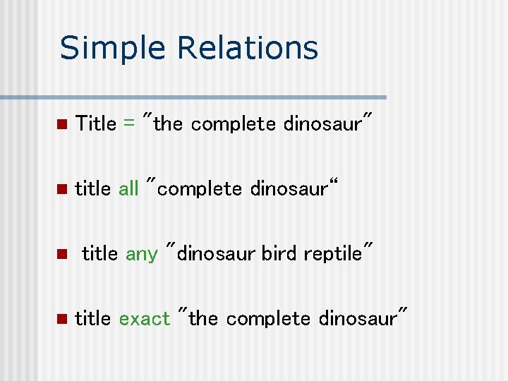 Simple Relations n Title = "the complete dinosaur" n title all "complete dinosaur“ n