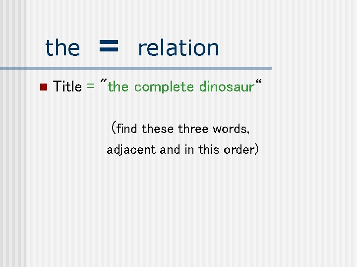 the n = relation Title = "the complete dinosaur“ (find these three words, adjacent